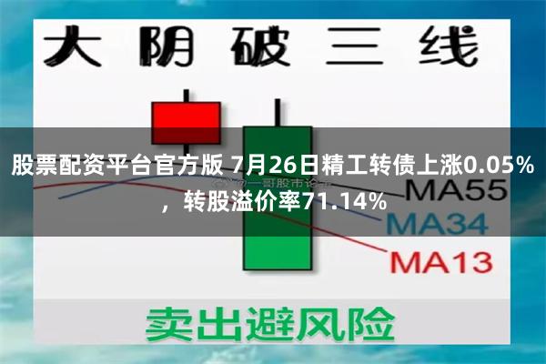 股票配资平台官方版 7月26日精工转债上涨0.05%，转股溢价率71.14%