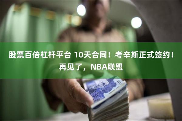 股票百倍杠杆平台 10天合同！考辛斯正式签约！再见了，NBA联盟