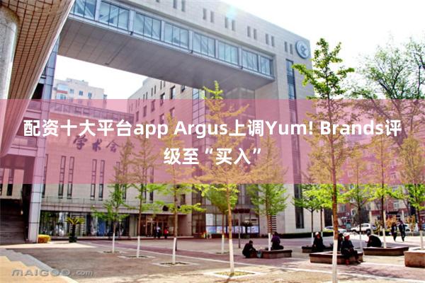 配资十大平台app Argus上调Yum! Brands评级至“买入”